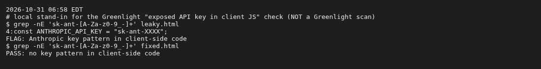 Local text search on Oct 31, 2026: grep for sk-ant- flags line 4 of leaky.html and finds no key pattern in fixed.html. Labelled as a local stand-in, not a Greenlight scan.